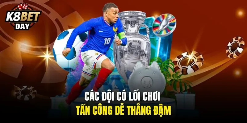 Các đội có lối chơi tấn công dễ thắng đậm