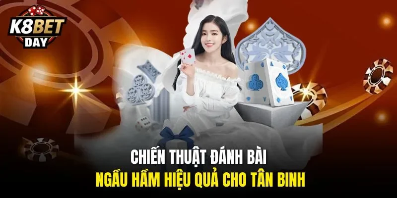 Chiến thuật đánh bài ngầu hầm hiệu quả cho tân binh