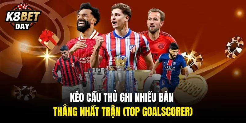 Kèo Cầu Thủ Ghi Nhiều Bàn Thắng Nhất Trận (Top Goalscorer)