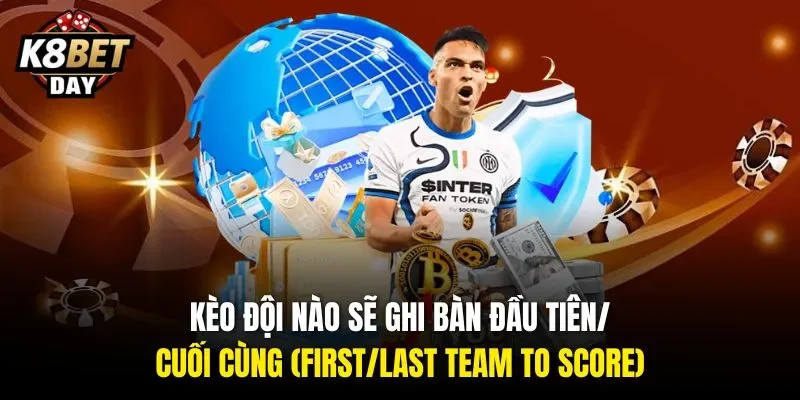 Kèo Đội Nào Sẽ Ghi Bàn Đầu Tiên/ Cuối Cùng (First/Last Team To Score)