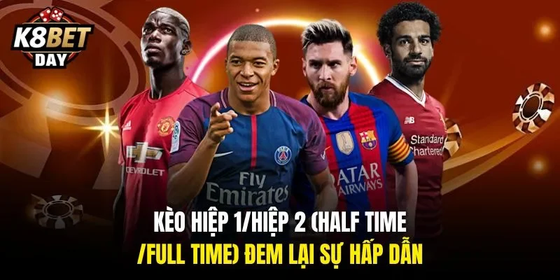 Kèo hiệp 1/hiệp 2 (Half Time/Full Time) đem lại sự hấp dẫn