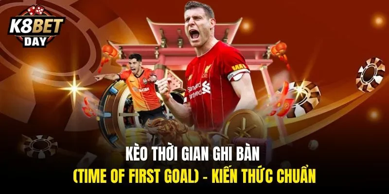 Kèo Thời Gian Ghi Bàn (Time Of First Goal) - Kiến Thức Chuẩn