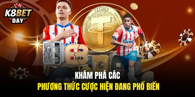 Khám phá các phương thức cược hiện đang phổ biến