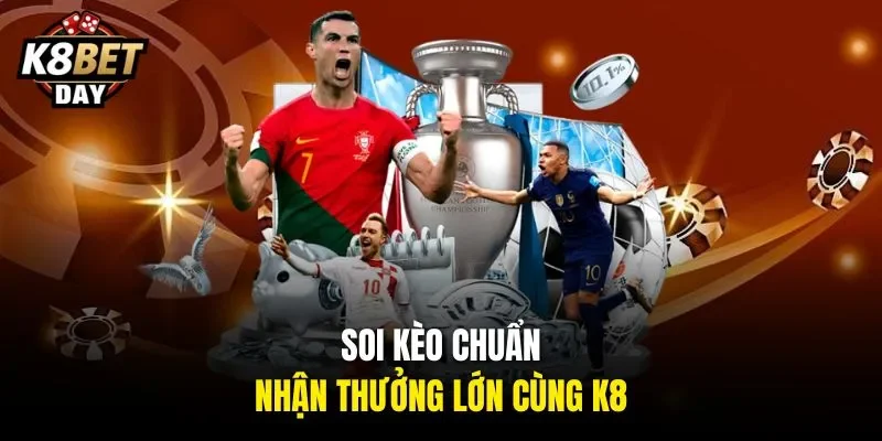 Soi kèo chuẩn, nhận thưởng lớn cùng K8
