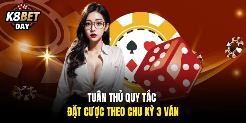 Tuân thủ quy tắc đặt cược theo chu kỳ 3 ván